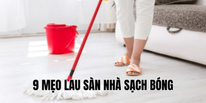 9 mẹo lau sàn nhà sạch bóng