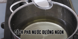 cách pha nước đường ngon