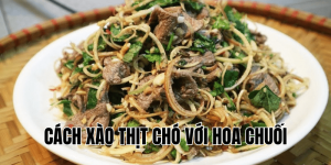 cách xào thịt chó với hoa chuối