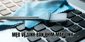 mẹo vệ sinh bàn phím máy tính