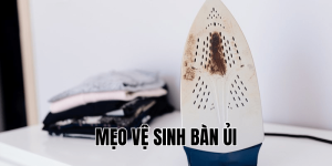 mẹo vệ sinh bàn ủi