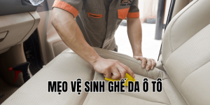 mẹo vệ sinh ghế da ô tô